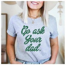 Load image into Gallery viewer, Go Ask Your Dad T-Shirt