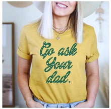 Load image into Gallery viewer, Go Ask Your Dad T-Shirt
