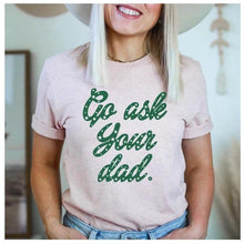 Load image into Gallery viewer, Go Ask Your Dad T-Shirt