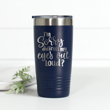 Load image into Gallery viewer, I'm Sorry Did I Roll My Eyes Out Loud 20 oz Engraved Tumbler
