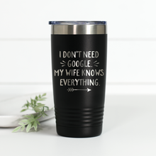 Load image into Gallery viewer, I Don't Need Google My Wife Knows Everything 20 oz Engraved Tumbler