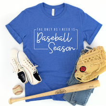 Load image into Gallery viewer, Only BS I Need is Baseball Season Tee
