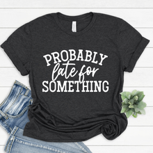 Load image into Gallery viewer, Probably Late for Something Tee