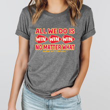 Load image into Gallery viewer, All We Do Is Win Win Win Tee or Sweatshirt
