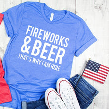 Load image into Gallery viewer, Fireworks and Beer That's Why I'm Here Tee
