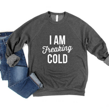 Load image into Gallery viewer, I Am Freaking Cold Crew or Hoodie Sweatshirt
