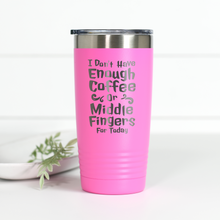Load image into Gallery viewer, I Don't Have Enough Coffee or Middle Fingers for Today 20 oz Engraved Tumbler
