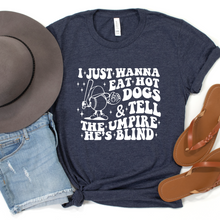 Load image into Gallery viewer, I Just Want to Eat Hot Dogs Tell Umpire He's Blind Tee
