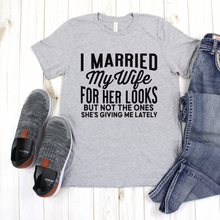 Load image into Gallery viewer, I Married My Wife for Her Looks Tee
