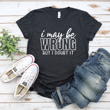 Load image into Gallery viewer, I May Be Wrong But I Doubt It Tee
