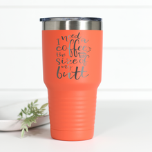 Load image into Gallery viewer, I Need Coffee Size Of My Butt 30 oz Engraved Tumbler

