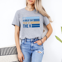 Load image into Gallery viewer, It&#39;s A Great Day to Be At the K Tee OR Sweatshirt
