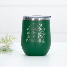 Load image into Gallery viewer, It's Not Drinking Alone If Your Dog Is Home Engraved Wine Tumbler
