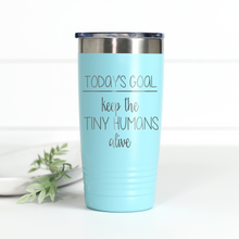 Load image into Gallery viewer, Today's Goal Keep the Tiny Humans Alive 20 oz Engraved Tumbler

