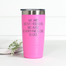 Load image into Gallery viewer, We Are Best Friends Because Everyone Else Sucks 20 oz Engraved Tumbler
